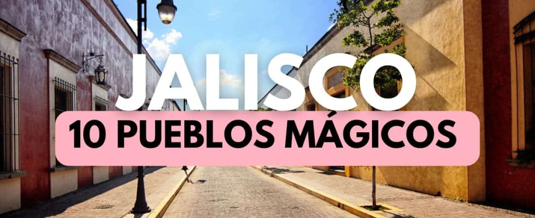 10 PUEBLOS MÁGICOS JALISCO